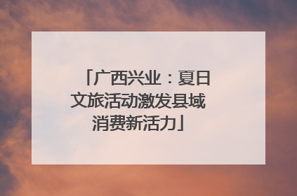 广西兴业：夏日文旅活动激发县域消费新活力